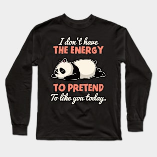 I Don't Have The Energy To Pretend To Like You Today Long Sleeve T-Shirt